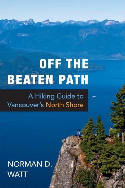 Off the Beaten Path: A Hiking Guide to Vancouvers North Shore, Expanded Second Edition