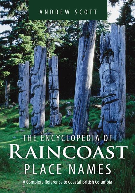 Encyclopedia of Raincoast Place Names: A Complete Reference to Coastal British Columbia