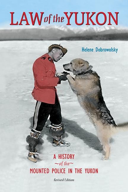 Law of the Yukon: A Pictorial History of the Mounted Police in the Yukon