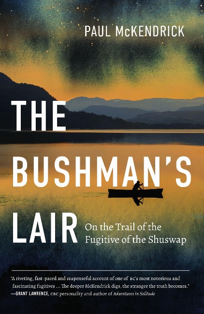 The Bushmans Lair: On the Trail of the Fugitive of the Shuswap