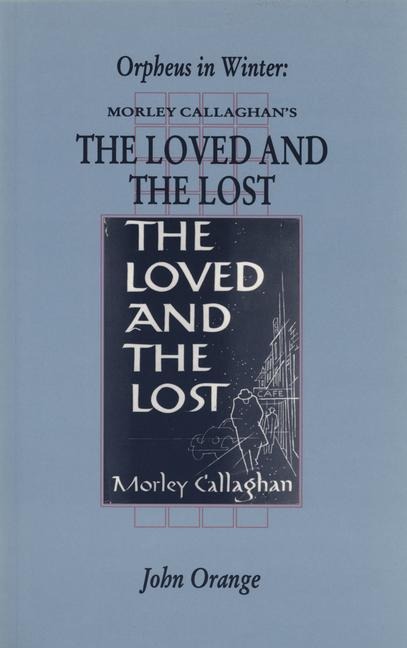 Orpheus in Winter: Morley Callaghans the Loved and the Lost