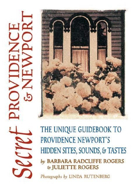 Secret Providence & Newport: The Unique Guidebook to Providence and Newports Hidden Sites, Sounds, & Tastes