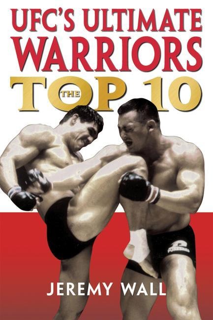 Ufcs Ultimate Warriors: The Top Ten