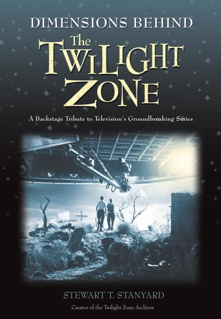 Dimensions Behind the Twilight Zone: A Backstage Tribute to Televisions Groundbreaking Series