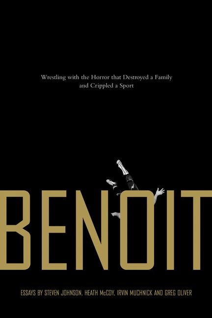 Benoit: Wrestling with the Horror That Destroyed a Family and Crippled a Sport