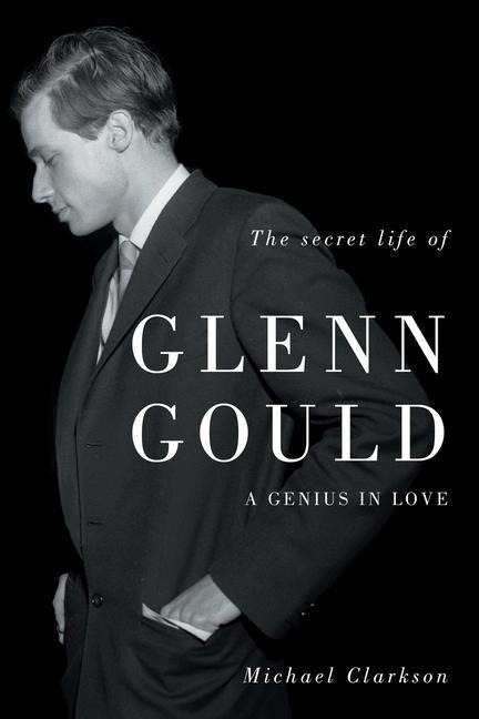 The Secret Life of Glenn Gould: A Genius in Love