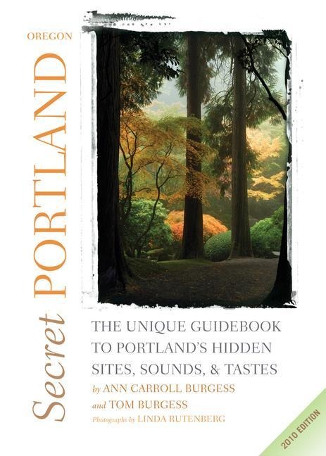 Secret Portland, Oregon: The Unique Guidebook to Portlands Hidden Sites, Sounds, & Tastes