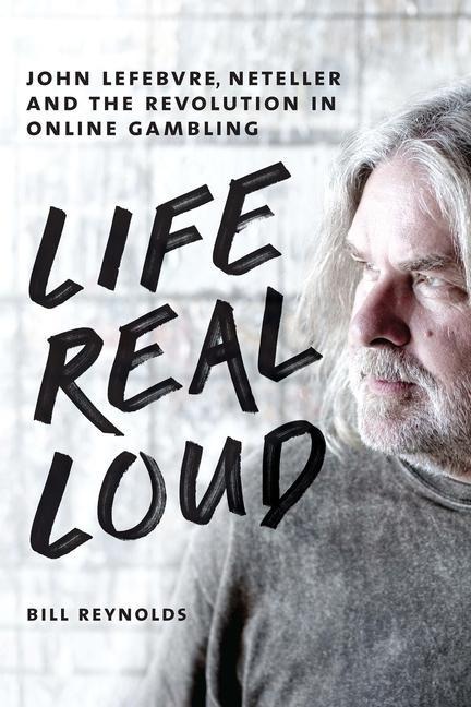 Life Real Loud: John Lefebvre, Neteller and the Revolution in Online Gambling