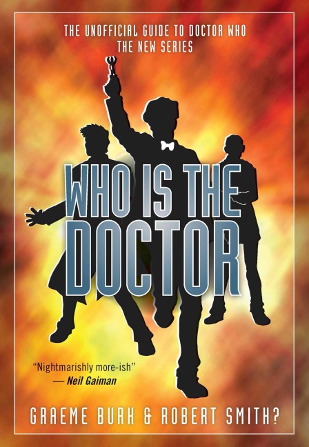 Who Is the Doctor: The Unofficial Guide to Doctor Who -- The New Series