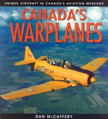 Canadas Warplanes: Unique Aircraft in Canadas Aviation Museums