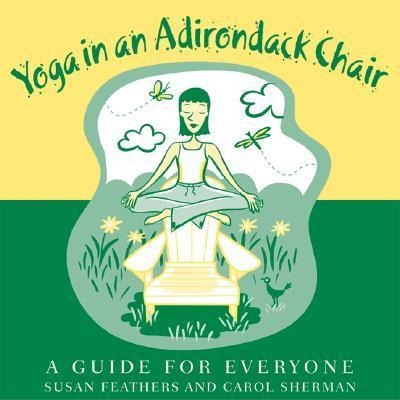 Yoga in an Adirondack Chair: A Guide for Everyone