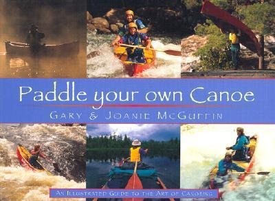 Paddle Your Own Canoe: An Illustrated Guide to the Art of Canoeing