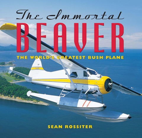 The Immortal Beaver: The Worlds Greatest Bush Plane