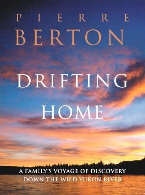 Drifting Home: A Familys Voyage of Discovery Down the Wild Yukon River
