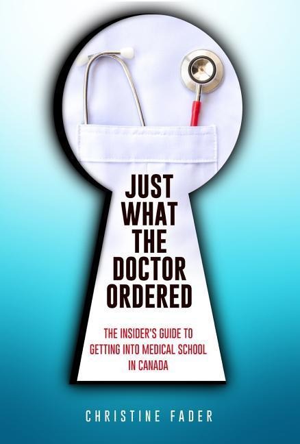 Just What the Doctor Ordered: The Insider's Guide to Getting Into Medical School in Canada