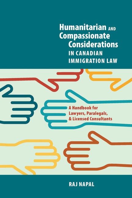 Humanitarian and Compassionate Considerations in Canadian Immigration Law: A Handbook for Lawyers, Paralegals, and Immigration Consultants