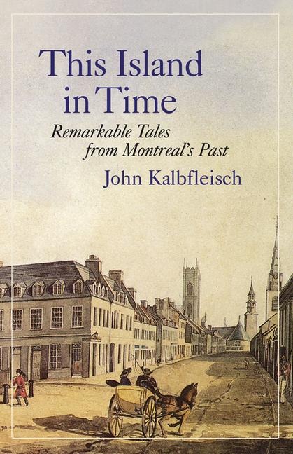 This Island in Time: Remarkable Tales from Montreals Past