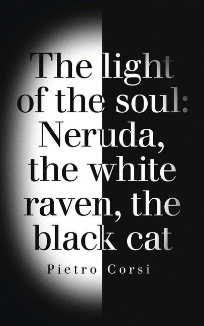 The Light of the Soul: Neruda, the White Raven, the Black Cat Volume 110