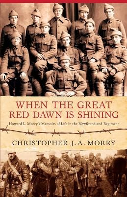 When the Great Red Dawn Is Shining: Howard L. Moerys Memoirs of Life in the Newfoundland Regiment