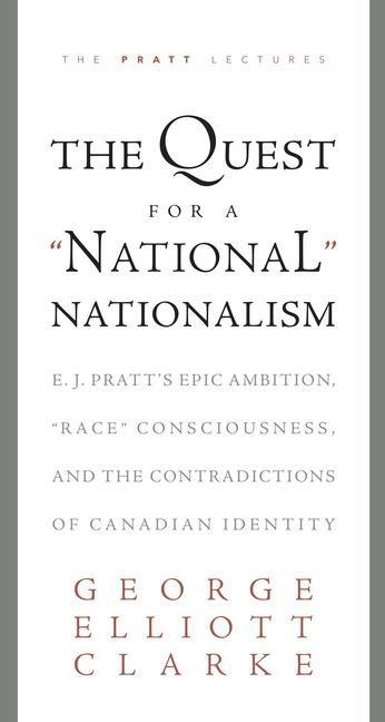 The Quest for a National Nationalism: E.J. Pratts Epic Ambition, Race Consciousness, and the Contradictions of Canadian Identity