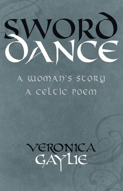 Sword Dance: A Womans Story - A Celtic Poem