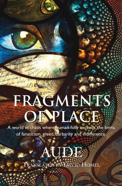 Fragments of Place: A World Where Human Folly Exceeds the Limits of Fanaticism, Greed, Barbarity and Indifference