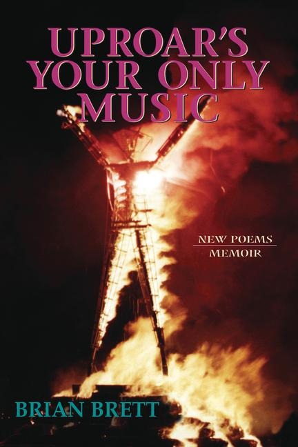 Uproars Your Only Music: New Poems/Memoir