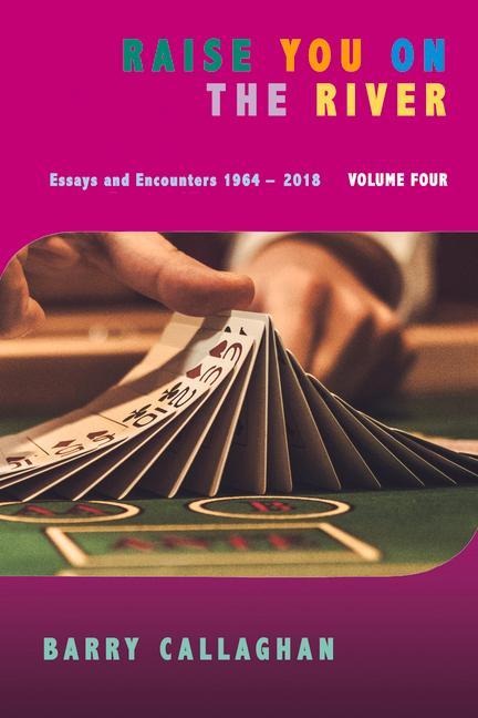 Raise You on the River: Essays and Encounters 1964-2018