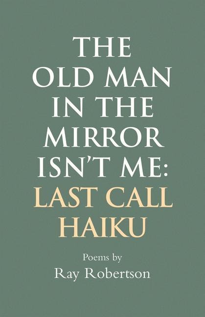 The Old Man in the Mirror Isn't Me: Last Call Haiku