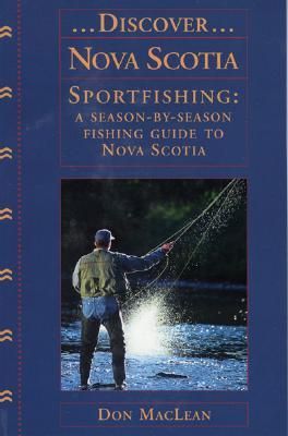 Discover Nova Scotia Sportfishing: A Season-By-Season Fishing Guide to Nova Scotia