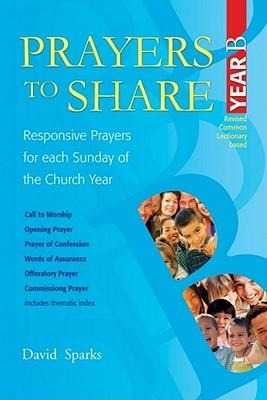 Prayers to Share Year B: Responsive Prayers for Each Sunday of the Church Year