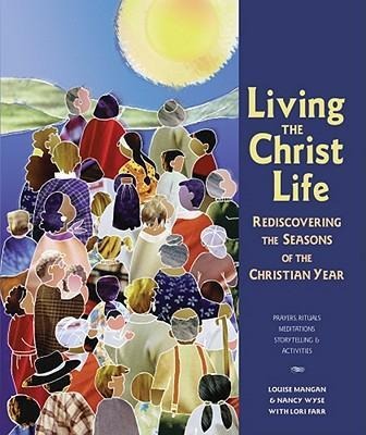 Living the Christ Life: Rediscovering the Seasons of the Christian Year