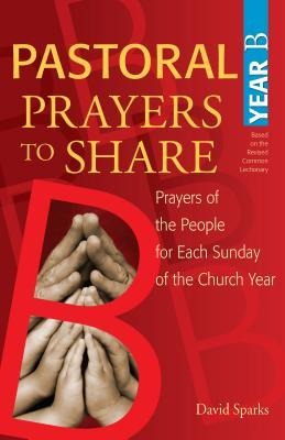 Pastoral Prayers to Share Year B: Prayers of the People for Each Sunday of the Church Year