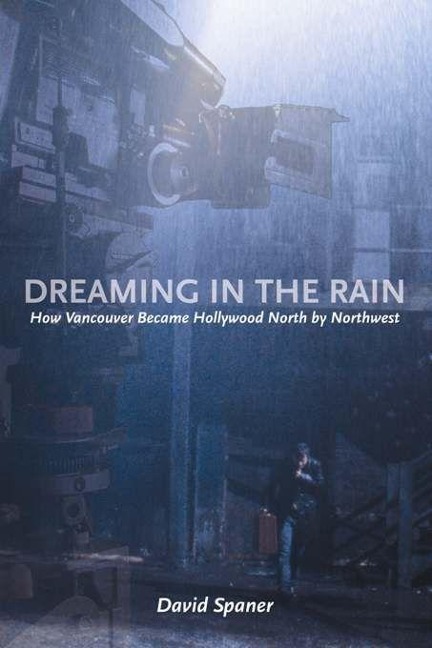 Dreaming in the Rain: How Vancouver Became Hollywood North by Northwest