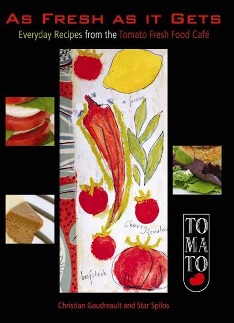As Fresh as It Gets: Everyday Recipes from the Tomato Fresh Food Café