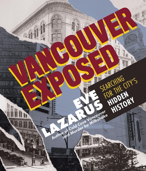 Vancouver Exposed: Searching for the Citys Hidden History