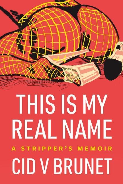 This Is My Real Name: A Strippers Memoir
