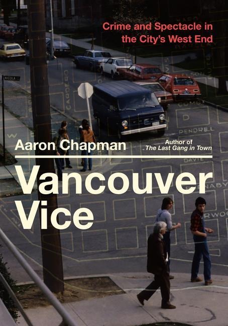 Vancouver Vice: Crime and Spectacle in the Citys West End