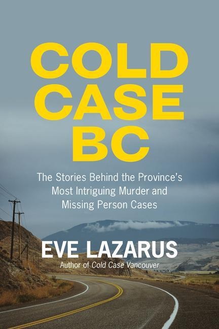 Cold Case BC: The Stories Behind the Provinces Most Sensational Murder and Missing Persons Cases