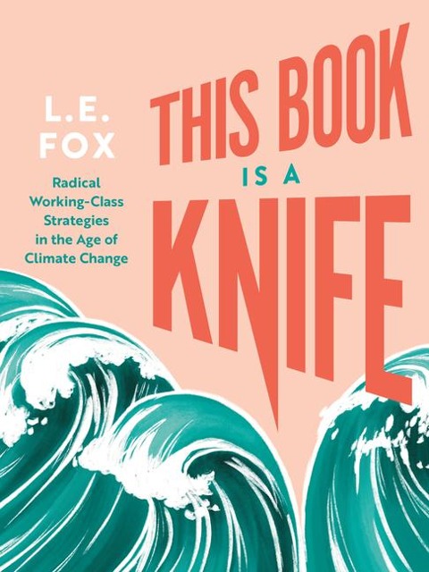 This Book Is a Knife: Radical Working-Class Strategies in the Age of Climate Change