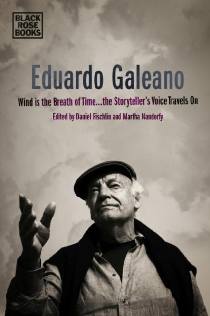 Eduardo Galeano - Wind is the Breath of Time, the Storytellers Voice Travels On