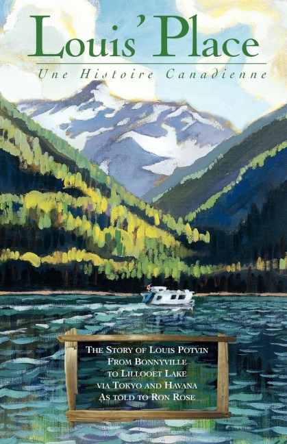 Louis Place - Une Histoire Canadienne: The Story of Louis Potvin, from Bonnyville to Lillooet Lake Via Tokyo and Havana as Told to Ron Rose