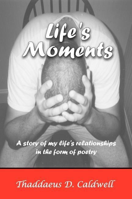 Lifes Moments: A Story of My Lifes Relationships in the Form of Poetry
