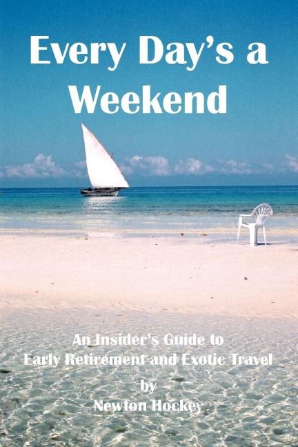 Every Days a Weekend: An Insiders Guide to Early Retirement and Exotic Travel