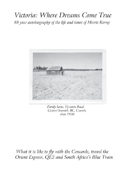 Victoria: Where Dreams Come True - 88 Year Autobiography of the Life and Times of Morris Kersey - What It Is Like to Fly with the Concorde, Travel the Orient Express, Qe2, and South Africa's Blue Train