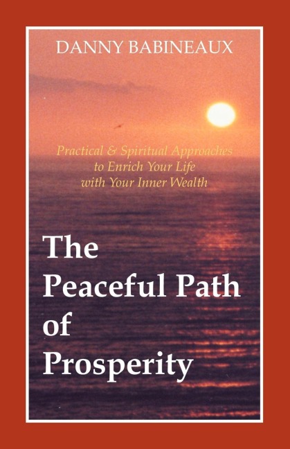 The Peaceful Path of Prosperity: Practical and Spiritual Approaches to Enrich Your Life with Your Inner Wealth