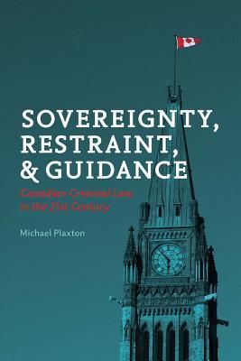 Sovereignty, Restraint, and Guidance: Canadian Criminal Law in the 21st Century
