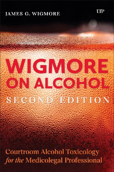 Wigmore on Alcohol: Courtroom Alcohol Toxicology for the Medicolegal Professional, Second Edition