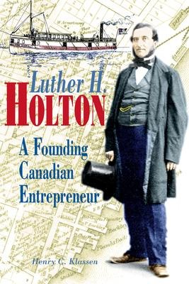 Luther H. Holton: A Founding Canadian Entrepreneur