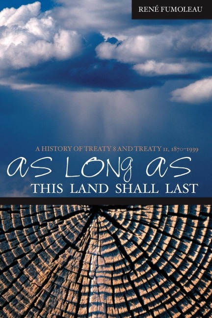 As Long as This Land Shall Last: A History of Treaty 8 and Treaty 11, 1870-1939